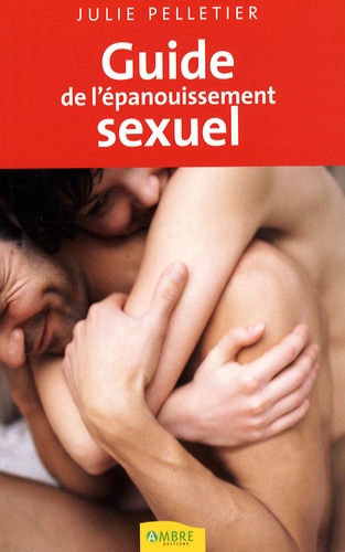 Julie Pelletier - Le guide de l'épanouissement sexuel.