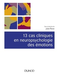 Julie Péron - 13 cas cliniques en neuropsychologie des émotions.