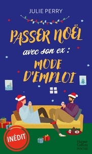 Julie Perry - Passer Noël avec son ex : mode d'emploi - Romance de Noël.