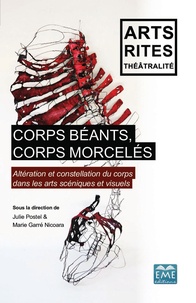 Julie Postel et Marie Garré Nicoara - Corps béants, corps morcelés - Altération et constellation du corps dans les arts scéniques et visuels.