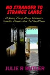  Julie R Butler - No Stranger To Strange Lands: A Journey Through Strange Coincidences, Connective Thoughts, And Far Flung Places.