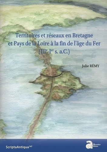 Territoires et réseaux en Bretagne et Pays de la Loire à la fin de l'âge du Fer (IIIe-Ier s. a.C.)