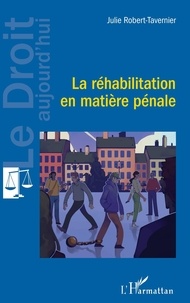 Julie Robert-Tavernier - La réhabilitation en matière pénale.