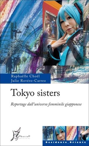 Julie Rovéro-Carrez et Raphaëlle Choël - Tokyo sisters. Reportage dall'universo femminile giapponese.