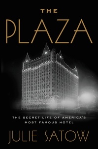 Julie Satow - The Plaza - The Secret Life of America's Most Famous Hotel.