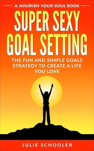  Julie Schooler - Super Sexy Goal Setting - Nourish Your Soul.