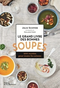 Julie Schwob - Le grand livre des bonnes soupes - 200 recettes pour toutes les saisons.