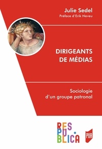Julie Sedel - Dirigeants de médias - Sociologie d'un groupe patronal.