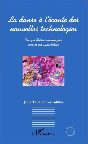 Julie Talland Terradillos - La danse à l'écoute des nouvelles technologies - Des prothèses numériques aux corps synesthètes.