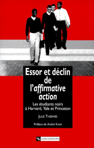 Julie Thermes - Essor Et Declin De L'Affirmative Action. Les Etudiants Noirs A Harvard, Yale Et Princeton.