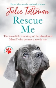 Julie Tottman - Rescue Me - The incredible true story of the abandoned Mastiff who became Fang in the Harry Potter movies.