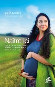 Julie Toutin - Naître ici - Guide de la naissance respectée en France.