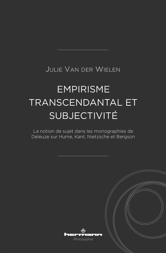 Julie Van der Wielen - Empirisme transcendantal et subjectivité - La notion de sujet dans les monographies de Deleuze sur Hume, Kant, Nietzsche et Bergson.