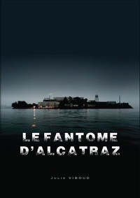 Téléchargement gratuit d'un livre pdf Le Fantôme d'Alcatraz (French Edition) 9791026240976 par Julie Viboud FB2 CHM