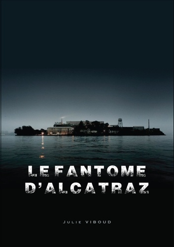 Julie Viboud - Le Fantôme d'Alcatraz.