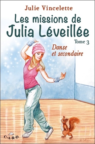 Julie Vincelette - Les missions de Julia Léveillée Tome 3 : Danse et secondaire.