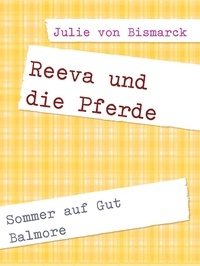 Julie von Bismarck - Reeva und die Pferde - Sommer auf Gut Balmore.