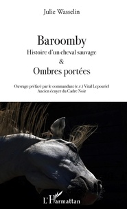 Julie Wasselin - Baroomby - Histoire d'un cheval sauvage & Ombres portées.
