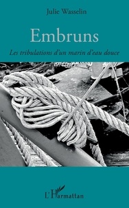 Téléchargement gratuit de livres de qualité Embruns  - Les tribulations d'un marin d'eau douce (French Edition) iBook PDB PDF par Julie Wasselin 9782140144110