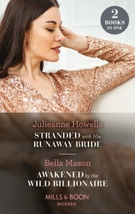 Julieanne Howells et Bella Mason - Stranded With His Runaway Bride / Awakened By The Wild Billionaire - Stranded with His Runaway Bride / Awakened by the Wild Billionaire.