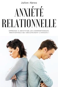 Anxiété relationnelle: Apprenez à identifier les comportements irrationnels qui déclenchent l'anxiété !