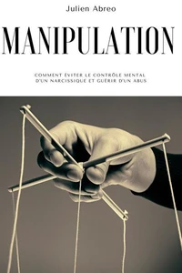 Manipulation: Comment éviter le contrôle mental d'un narcissique et guérir d'un abus
