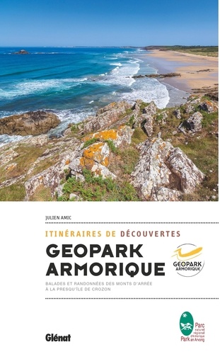 Itinéraires de découverte Géopark Armorique. Balades et randonnées des Monts d'Arrée à la presqu'île de Crozon