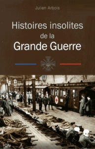 Julien Arbois - Histoires insolites de la Grande Guerre.