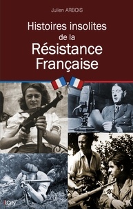 Julien Arbois - Histoires insolites de la Résistance Française.