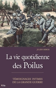 Julien Arbois - La vie quotidienne des Poilus.