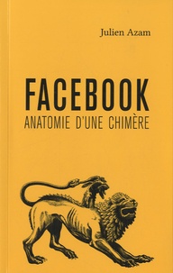Julien Azam - Facebook, anatomie d'une chimère.
