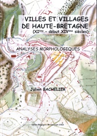 Julien Bachelier - Villes et villages de Haute-Bretagne (XIe - début XIVe siècles) - Analyses morphologiques.