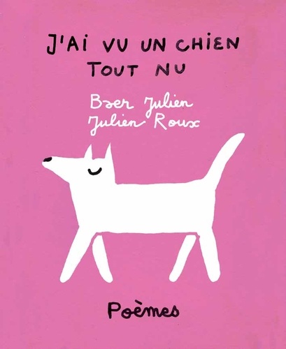 Julien Baer et Julien Roux - J'ai vu un chien tout nu - 24 poèmes.