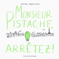 Julien Baer et Magali Le Huche - Monsieur Pistache, arrêtez !.