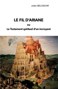 Julien Belsocar - Le fil d'ariane - Ou le testament spirituel d'un incroyant.