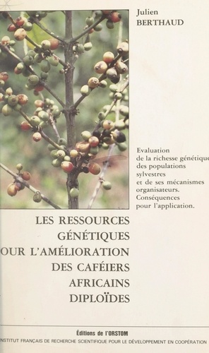 Les ressources génétiques pour l'amélioration des caféiers africains diploïdes. Évaluation de la richesse génétique des populations sylvestres et de ses mécanismes organisateurs. Conséquences pour l'application