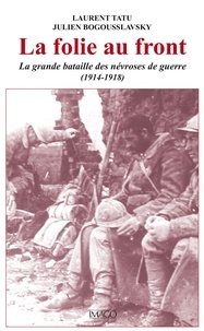 Julien Bogousslavsky et Laurent Tatu - La folie au front - La grande bataille des névroses de guerre (1914-1918).