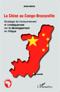 Julien Bokilo - La Chine au Congo-Brazzaville - Stratégie de l'enracinement et conséquences sur le développement en Afrique.