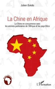 Julien Bokilo - La Chine en Afrique - La Chine en concurrence avec les anciens partenaires de l'Afrique et les pays Brics.
