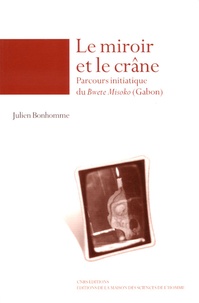 Julien Bonhomme - Le miroir et le crâne - Parcours initiatique du Bwete Misoko (Gabon).