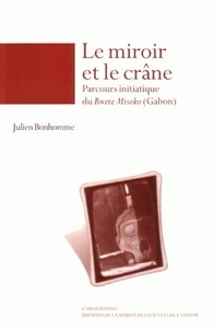 Julien Bonhomme - Le miroir et le crâne - Parcours initiatique du Bwete Misoko (Gabon).