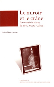 Julien Bonhomme - Le miroir et le crâne - Parcours initiatique du Bwete Misoko (Gabon).