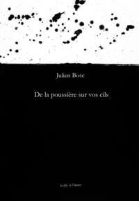 Julien Bosc - De la poussière sur vos cils.