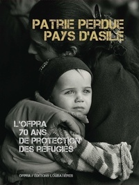 Julien Boucher et Aline Angoustures - L'OFPRA, 70 ans de protection des réfugiés - Patrie perdue, pays d'asile.