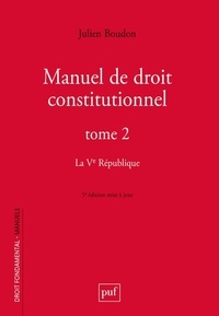 Julien Boudon - Manuel de droit constitutionnel - Tome 2, La Ve République.