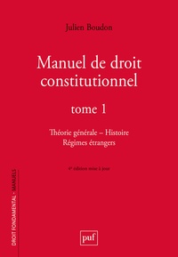 Julien Boudon - Manuel de droit constitutionnel - Tome 1, Théorie générale, Histoire, Régimes étrangers.