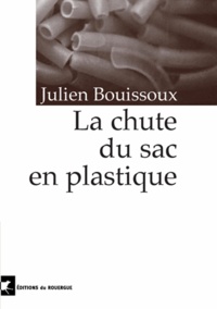 Julien Bouissoux - La chute du sac en plastique.