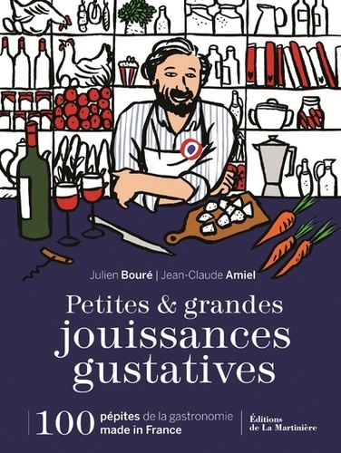 Julien Bouré et Jean-Claude Amiel - Petites & grandes jouissances gustatives - 100 pépites de la gastronomie made in France.