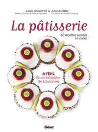 Julien Boutonnet et Julien Gradoz - La pâtisserie à l'EHL - Ecole hôtelière de Lausanne - 60 recettes sucrées et salées.