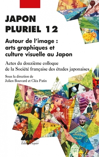 Japon pluriel 12. Autour de l'image : arts graphiques et culture visuelle au Japon - Actes du douzième colloque de la Société française des études japonaises